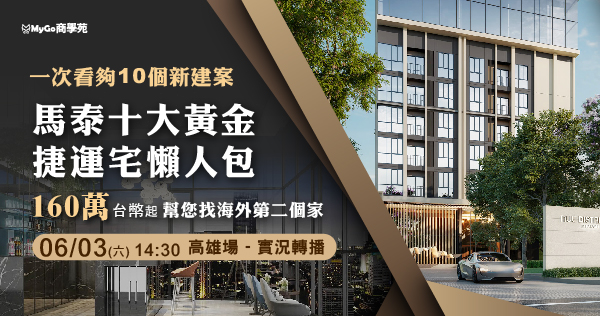 6/3(六)MyGo商學苑之【業界第一強!馬、泰十大黃金捷運宅懶人包，一次看夠10個新建案!160萬台幣起!幫您找海外第二個家】實況轉播說明會