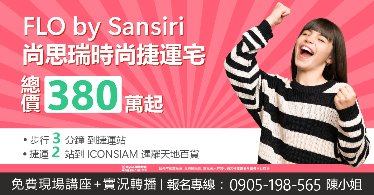 買300泰銖房產贈泰國長期移居申辦，首選FLO by Sansiri尚思瑞時尚捷運宅，走3分鐘到捷運站，2站到ICONSIAM暹羅天地-湄南河濱百貨，380萬起